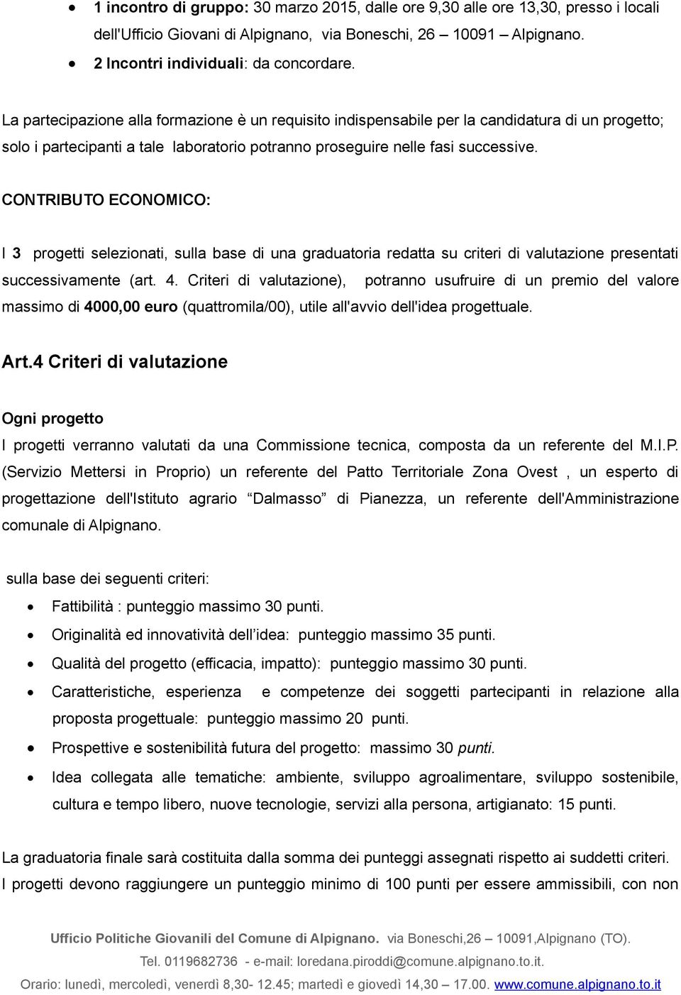 CONTRIBUTO ECONOMICO: I 3 progetti selezionati, sulla base di una graduatoria redatta su criteri di valutazione presentati successivamente (art. 4.