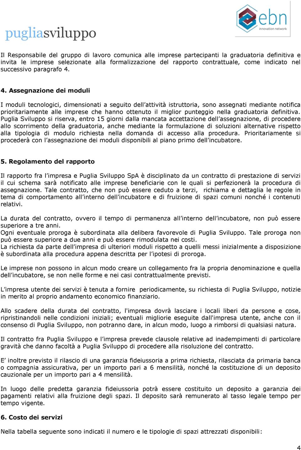 4. Assegnazione dei moduli I moduli tecnologici, dimensionati a seguito dell attività istruttoria, sono assegnati mediante notifica prioritariamente alle imprese che hanno ottenuto il miglior