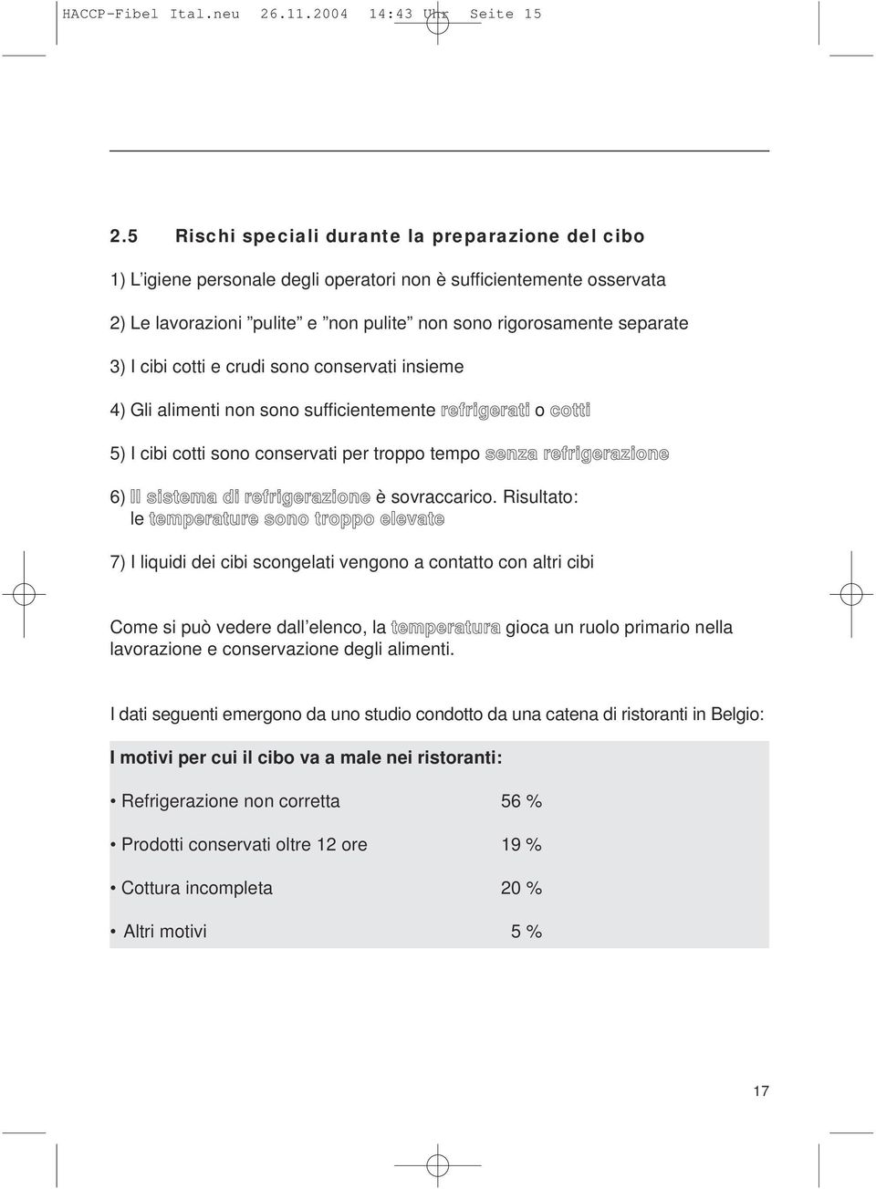 cibi cotti e crudi sono conservati insieme 4) Gli alimenti non sono sufficientemente refrigerati o cotti 5) I cibi cotti sono conservati per troppo tempo senza refrigerazione 6) Il sistema di