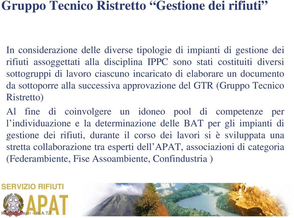 Ristretto) Al fine di coinvolgere un idoneo pool di competenze per l individuazione e la determinazione delle BAT per gli impianti di gestione dei rifiuti, durante il