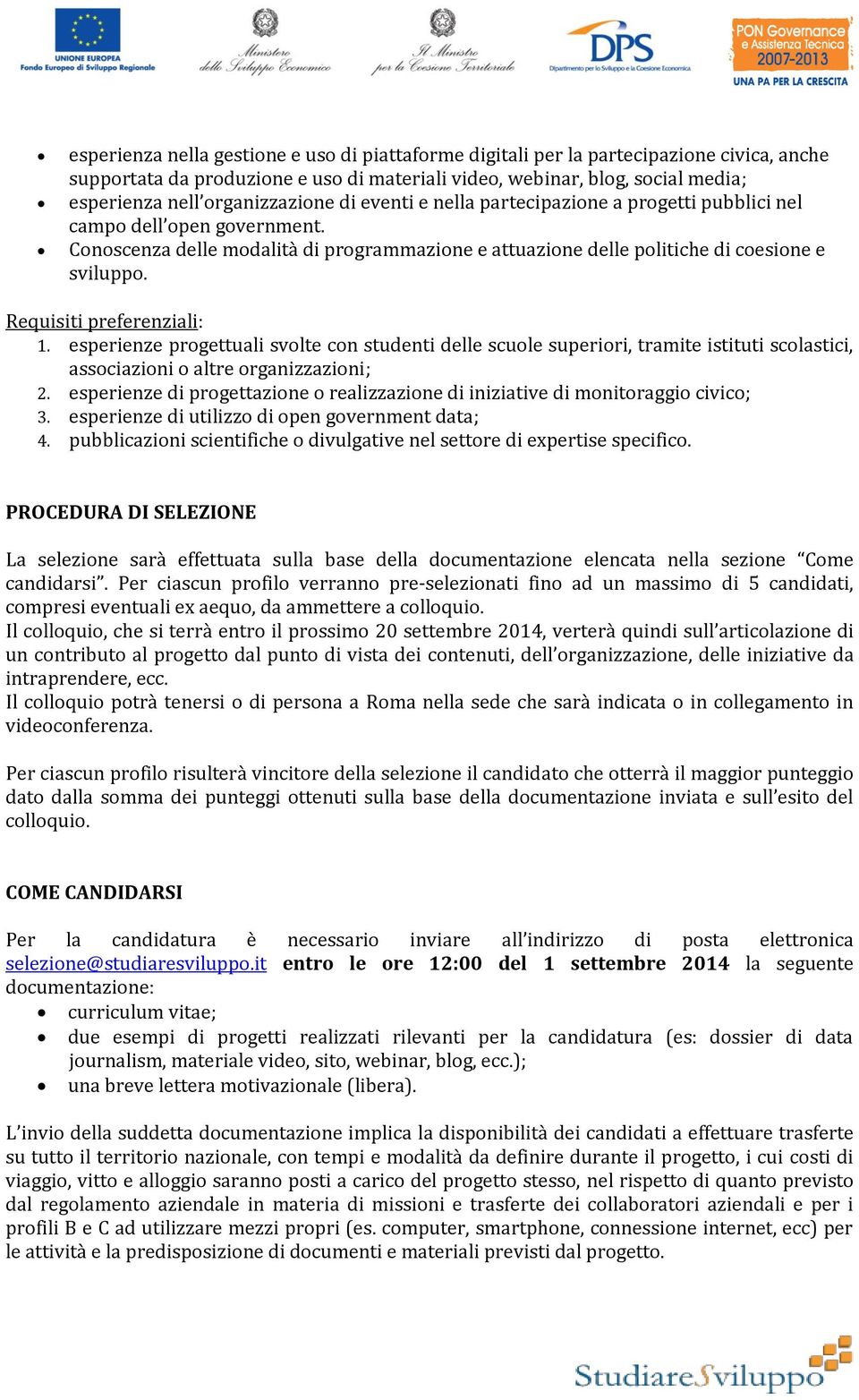 Requisiti preferenziali: 1. esperienze progettuali svolte con studenti delle scuole superiori, tramite istituti scolastici, associazioni o altre organizzazioni; 2.