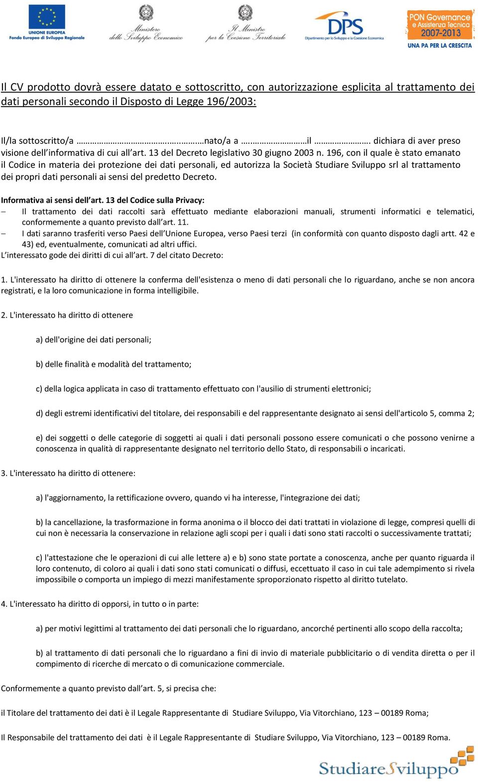 196, con il quale è stato emanato il Codice in materia dei protezione dei dati personali, ed autorizza la Società Studiare Sviluppo srl al trattamento dei propri dati personali ai sensi del predetto