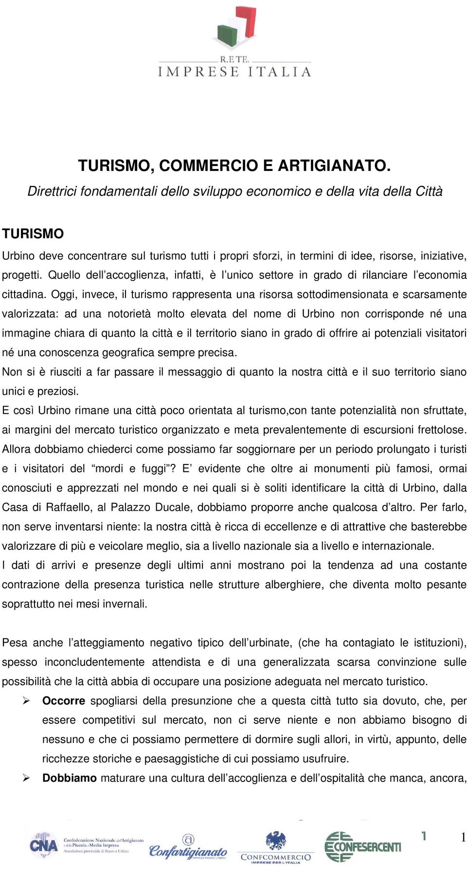 Quello dell accoglienza, infatti, è l unico settore in grado di rilanciare l economia cittadina.