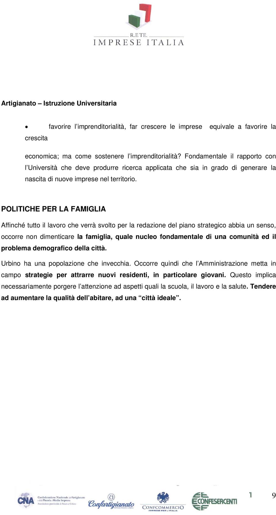 POLITICHE PER LA FAMIGLIA Affinché tutto il lavoro che verrà svolto per la redazione del piano strategico abbia un senso, occorre non dimenticare la famiglia, quale nucleo fondamentale di una