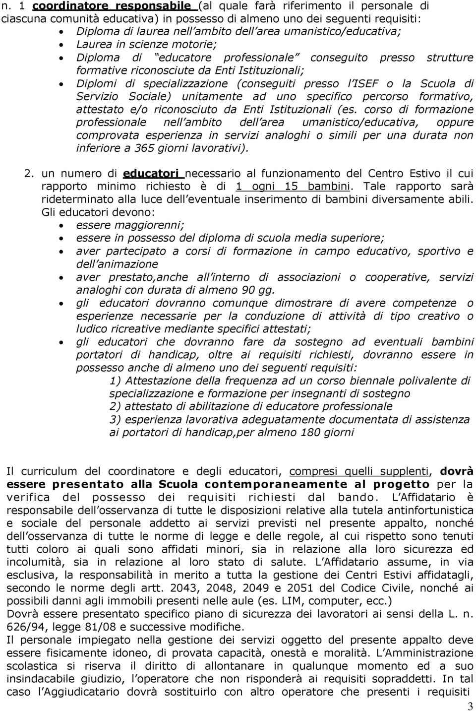 presso l ISEF o la Scuola di Servizio Sociale) unitamente ad uno specifico percorso formativo, attestato e/o riconosciuto da Enti Istituzionali (es.