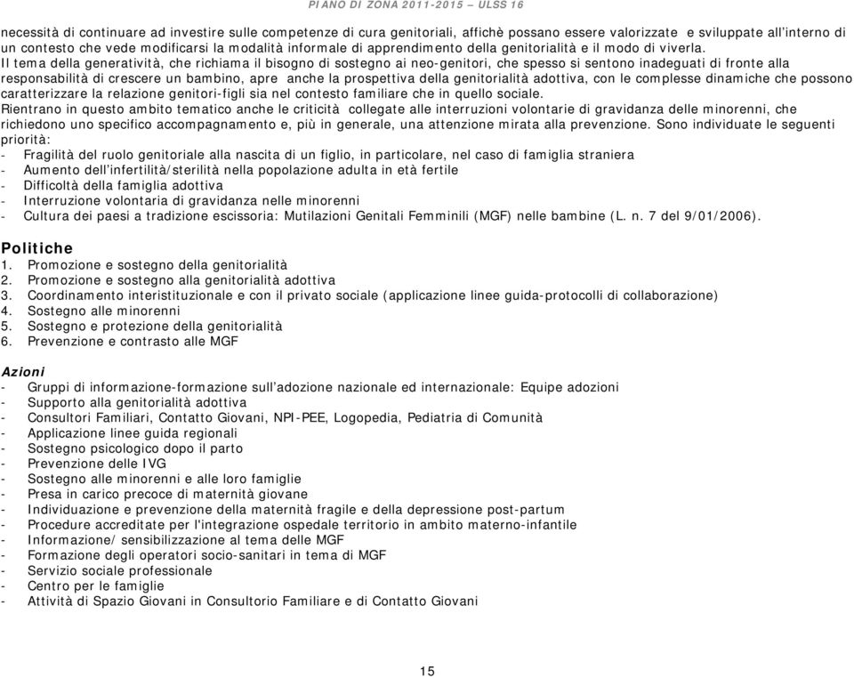 Il tema della generatività, che richiama il bisogno di sostegno ai neo-genitori, che spesso si sentono inadeguati di fronte alla responsabilità di crescere un bambino, apre anche la prospettiva della