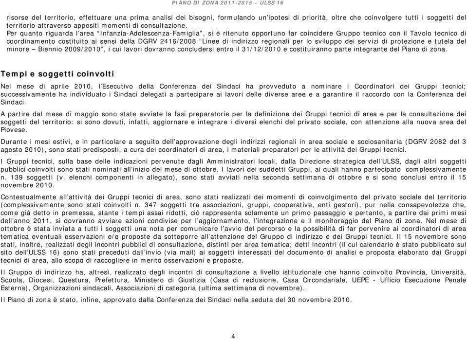 di indirizzo regionali per lo sviluppo dei servizi di protezione e tutela del minore Biennio 2009/2010, i cui lavori dovranno concludersi entro il 31/12/2010 e costituiranno parte integrante del