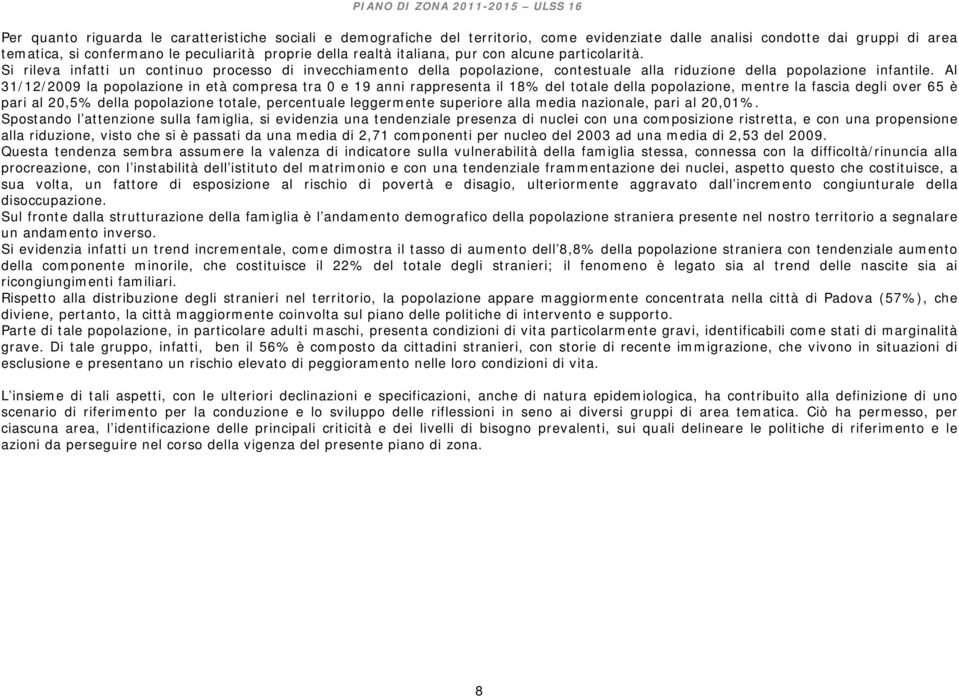 Al 31/12/2009 la popolazione in età compresa tra 0 e 19 anni rappresenta il 18% del totale della popolazione, mentre la fascia degli over 65 è pari al 20,5% della popolazione totale, percentuale