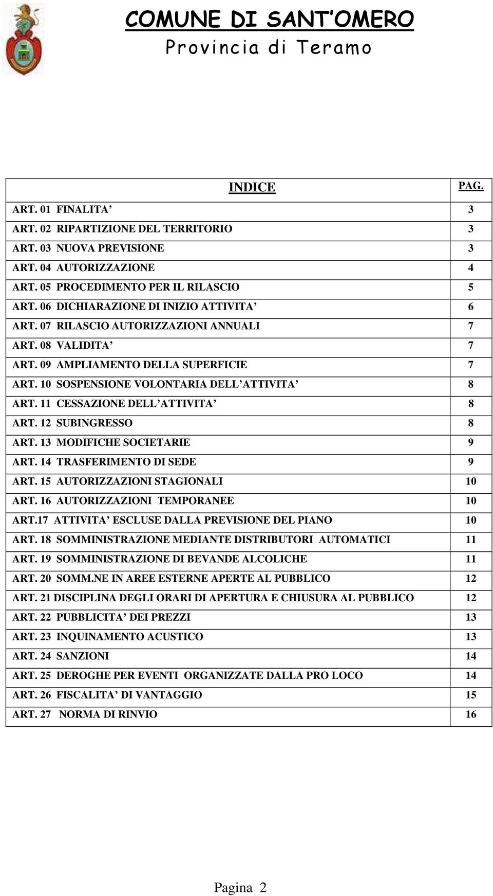 11 CESSAZIONE DELL ATTIVITA 8 ART. 12 SUBINGRESSO 8 ART. 13 MODIFICHE SOCIETARIE 9 ART. 14 TRASFERIMENTO DI SEDE 9 ART. 15 AUTORIZZAZIONI STAGIONALI 10 ART. 16 AUTORIZZAZIONI TEMPORANEE 10 ART.