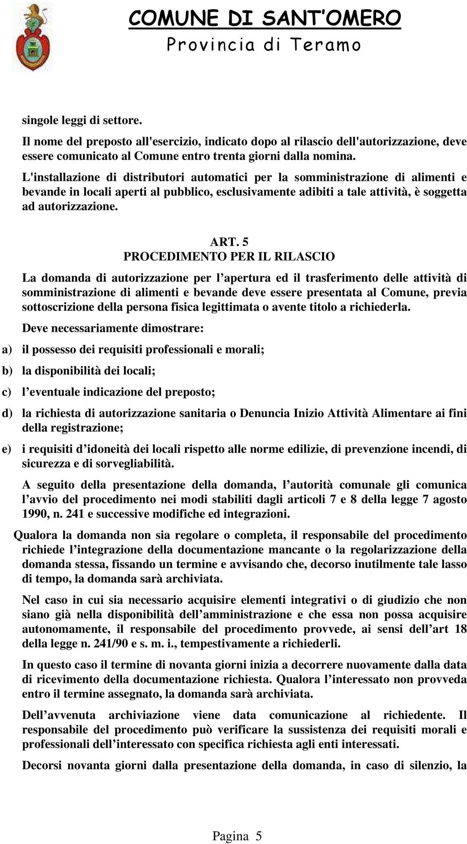 5 PROCEDIMENTO PER IL RILASCIO La domanda di autorizzazione per l apertura ed il trasferimento delle attività di somministrazione di alimenti e bevande deve essere presentata al Comune, previa