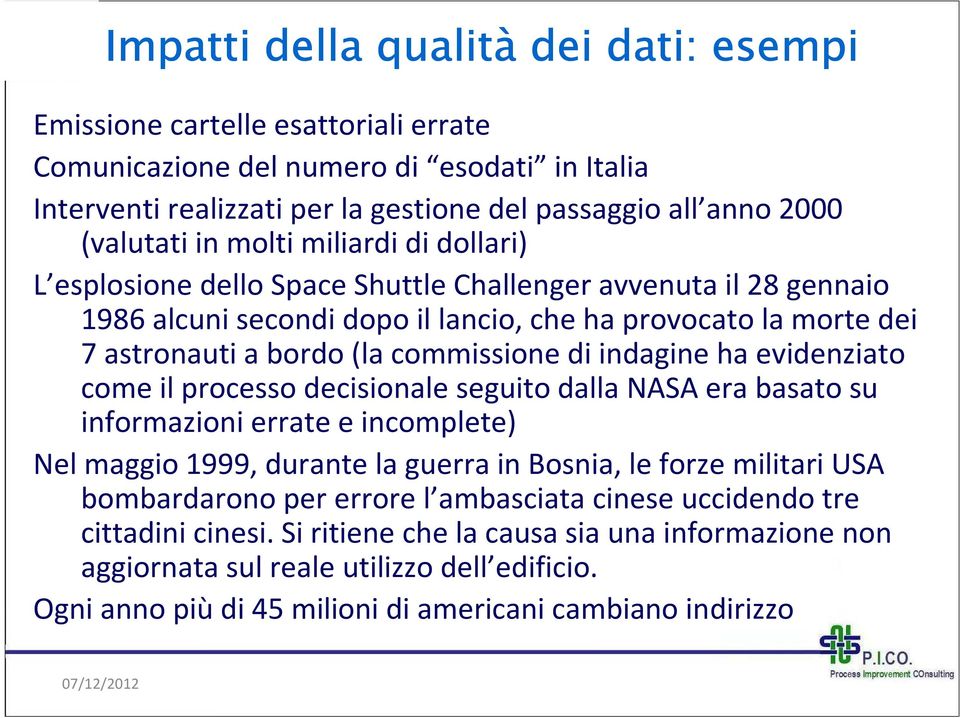 indagine ha evidenziato come il processo decisionale seguito dalla NASA era basato su informazioni errate e incomplete) Nel maggio 1999, durante la guerra in Bosnia, le forze militari USA