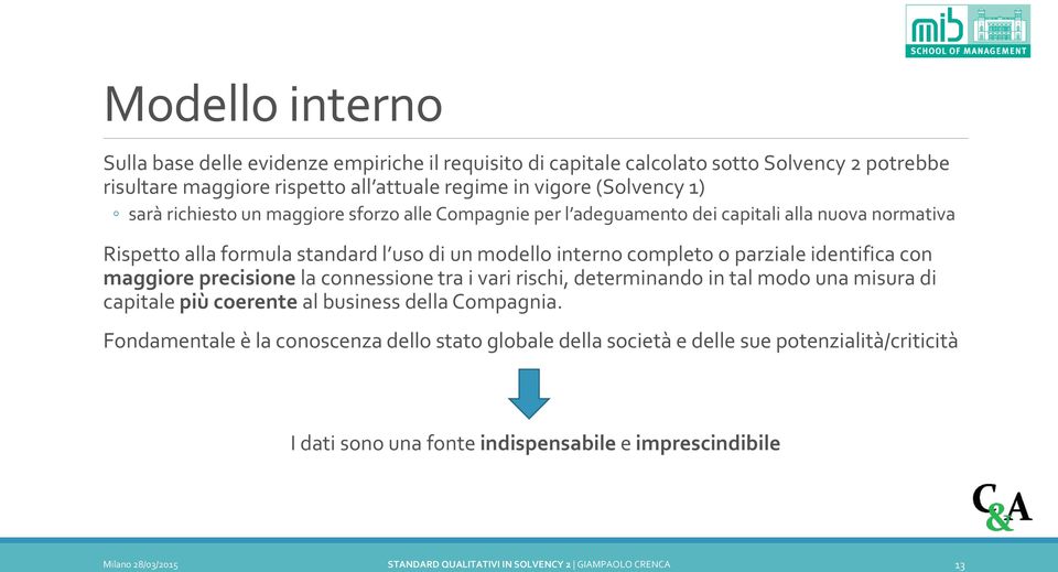 identifica con maggiore precisione la connessione tra i vari rischi, determinando in tal modo una misura di capitale più coerente al business della Compagnia.