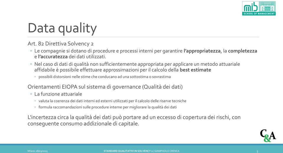 distorsioni nelle stime che conducano ad una sottostima o sovrastima Orientamenti EIOPA sul sistema di governance (Qualità dei dati) La funzione attuariale valuta la coerenza dei dati interni ed