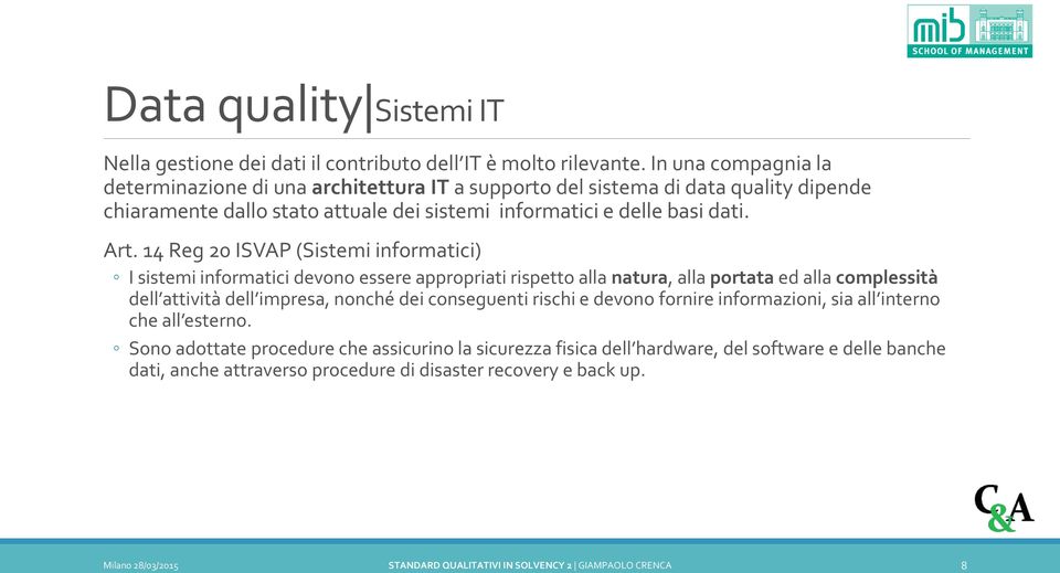 14 Reg 20 ISVAP (Sistemi informatici) I sistemi informatici devono essere appropriati rispetto alla natura, alla portata ed alla complessità dell attività dell impresa, nonché dei conseguenti