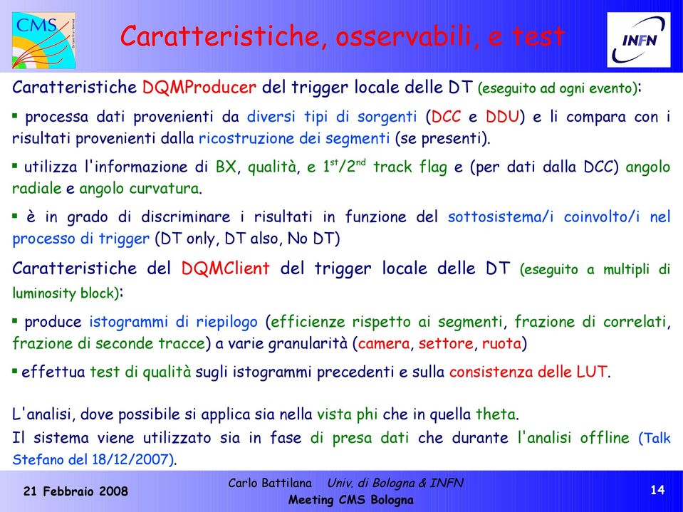 è in grado di discriminare i risultati in funzione del sottosistema/i coinvolto/i nel processo di trigger (DT only, DT also, No DT) Caratteristiche del DQMClient del trigger locale delle DT