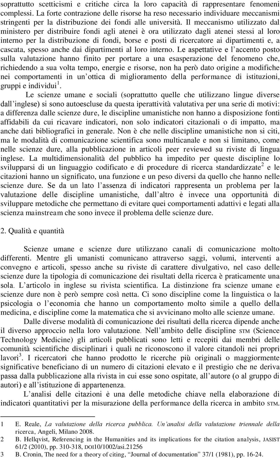 Il meccanismo utilizzato dal ministero per distribuire fondi agli atenei è ora utilizzato dagli atenei stessi al loro interno per la distribuzione di fondi, borse e posti di ricercatore ai