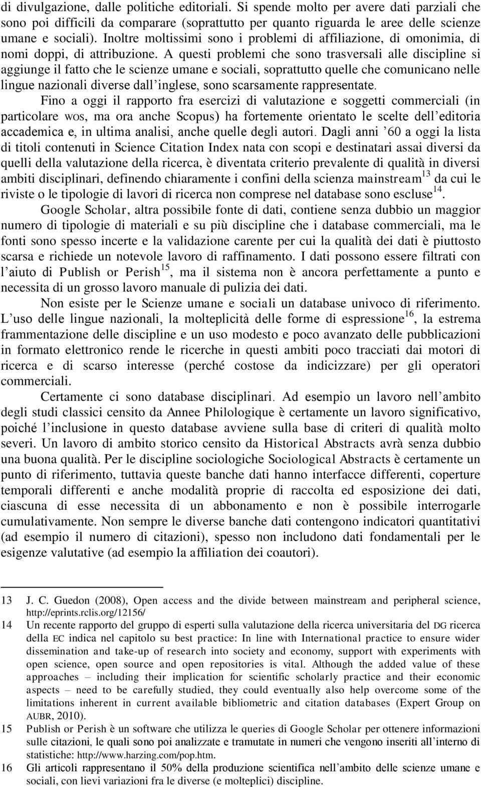 A questi problemi che sono trasversali alle discipline si aggiunge il fatto che le scienze umane e sociali, soprattutto quelle che comunicano nelle lingue nazionali diverse dall inglese, sono