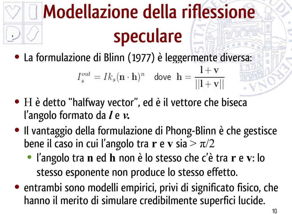 Il vantaggio della formulazione di Phong-Blinn è che gestisce bene il caso in cui l angolo tra r e v sia > π/2 l angolo tra n ed