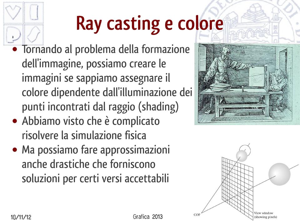 raggio (shading) Abbiamo visto che è complicato risolvere la simulazione fisica Ma possiamo fare