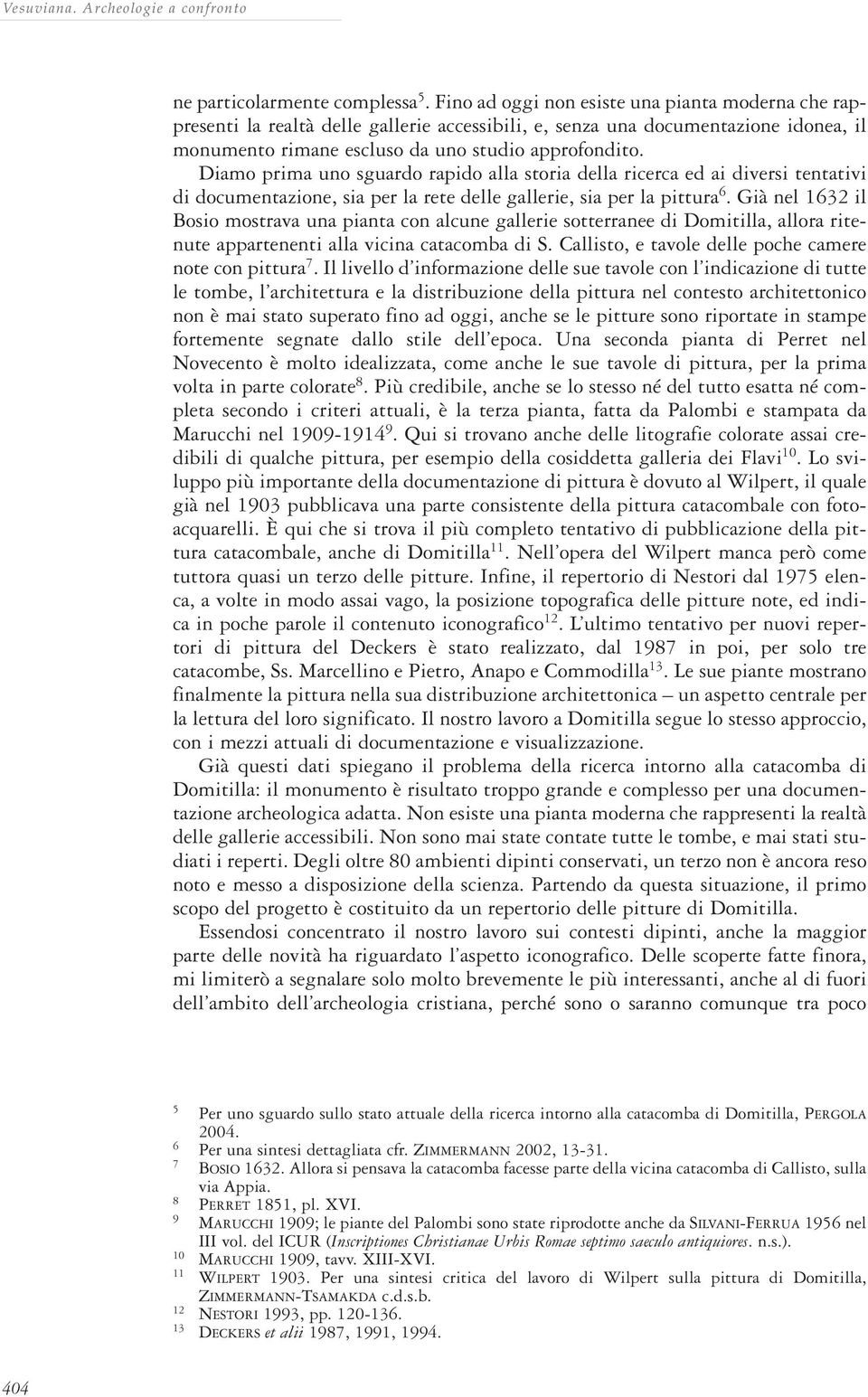 Diamo prima uno sguardo rapido alla storia della ricerca ed ai diversi tentativi di documentazione, sia per la rete delle gallerie, sia per la pittura 6.