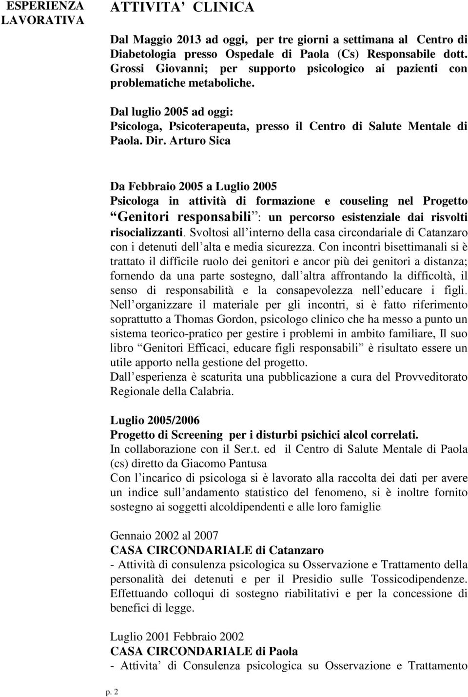 Arturo Sica Da Febbraio 2005 a Luglio 2005 Psicologa in attività di formazione e couseling nel Progetto Genitori responsabili : un percorso esistenziale dai risvolti risocializzanti.