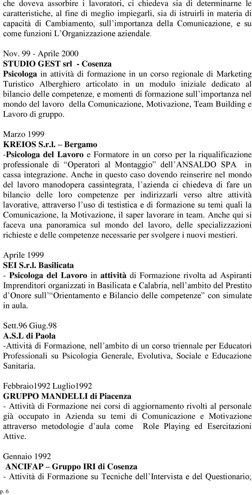 99 - Aprile 2000 STUDIO GEST srl - Cosenza Psicologa in attività di formazione in un corso regionale di Marketing Turistico Alberghiero articolato in un modulo iniziale dedicato al bilancio delle