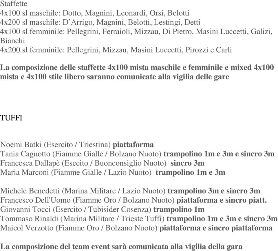 stile libero saranno comunicate alla vigilia delle gare TUFFI Noemi Batki (Esercito / Triestina) piattaforma Tania Cagnotto (Fiamme Gialle / Bolzano Nuoto) trampolino 1m e 3m e sincro 3m Francesca