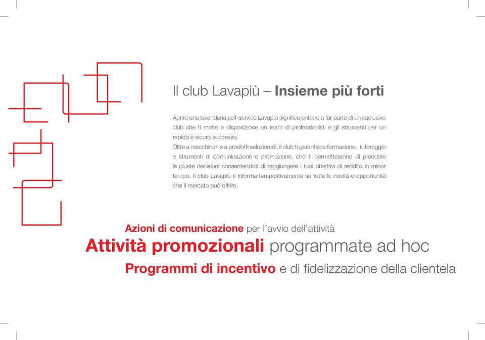 Oltre a macchinari e a prodotti selezionati, il club ti garantisce formazione, tutoraggio e strumenti di comunicazione e promozione, che ti permetteranno di prendere le giuste decisioni