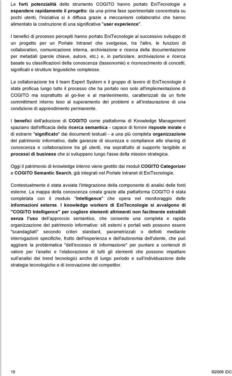 I benefici di processo percepiti hanno portato EniTecnologie al successivo sviluppo di un progetto per un Portale Intranet che svolgesse, tra l'altro, le funzioni di collaboration, comunicazione