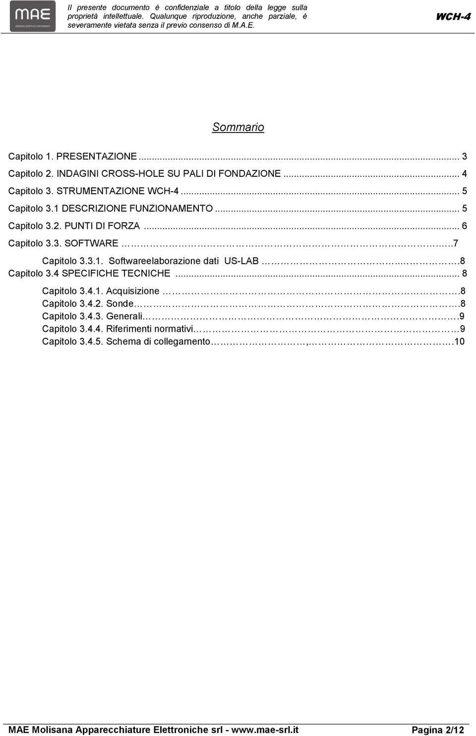 ..8 Capitolo 3.4 SPECIFICHE TECNICHE... 8 Capitolo 3.4.1. Acquisizione.8 Capitolo 3.4.2. Sonde.8 Capitolo 3.4.3. Generali.9 Capitolo 3.4.4. Riferimenti normativi 9 Capitolo 3.