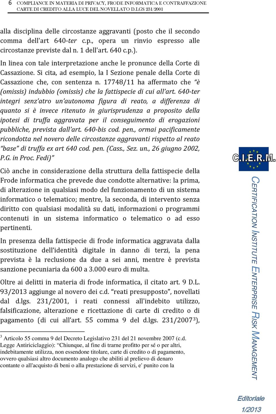 17748/11 ha affermato che è (omissis) indubbio (omissis) che la fattispecie di cui all art.