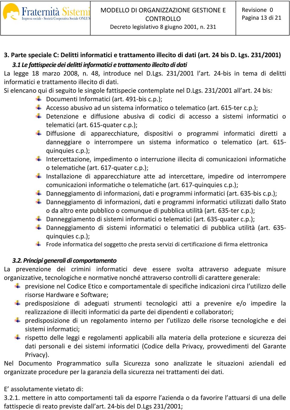 24- bis in tema di delitti informatici e trattamento illecito di dati. Si elencano qui di seguito le singole fattispecie contemplate nel D.Lgs. 231/2001 all art. 24 bis: Documenti Informatici (art.