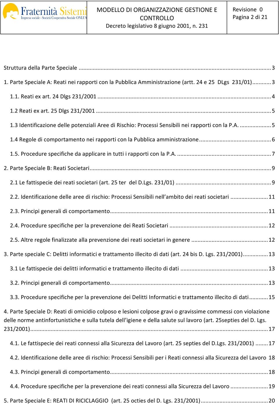 .. 6 1.5. Procedure specifiche da applicare in tutti i rapporti con la P.A.... 7 2. Parte Speciale B: Reati Societari... 9 2.1 Le fattispecie dei reati societari (art. 25 ter del D.Lgs. 231/01)... 9 2.2. Identificazione delle aree di rischio: Processi Sensibili nell ambito dei reati societari.