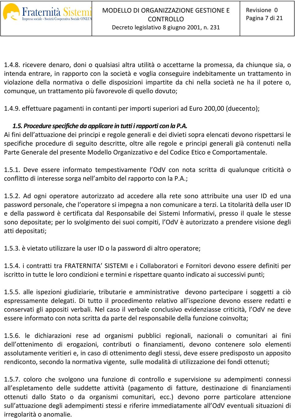 della normativa o delle disposizioni impartite da chi nella società ne ha il potere o, comunque, un trattamento più favorevole di quello dovuto; 1.4.9.