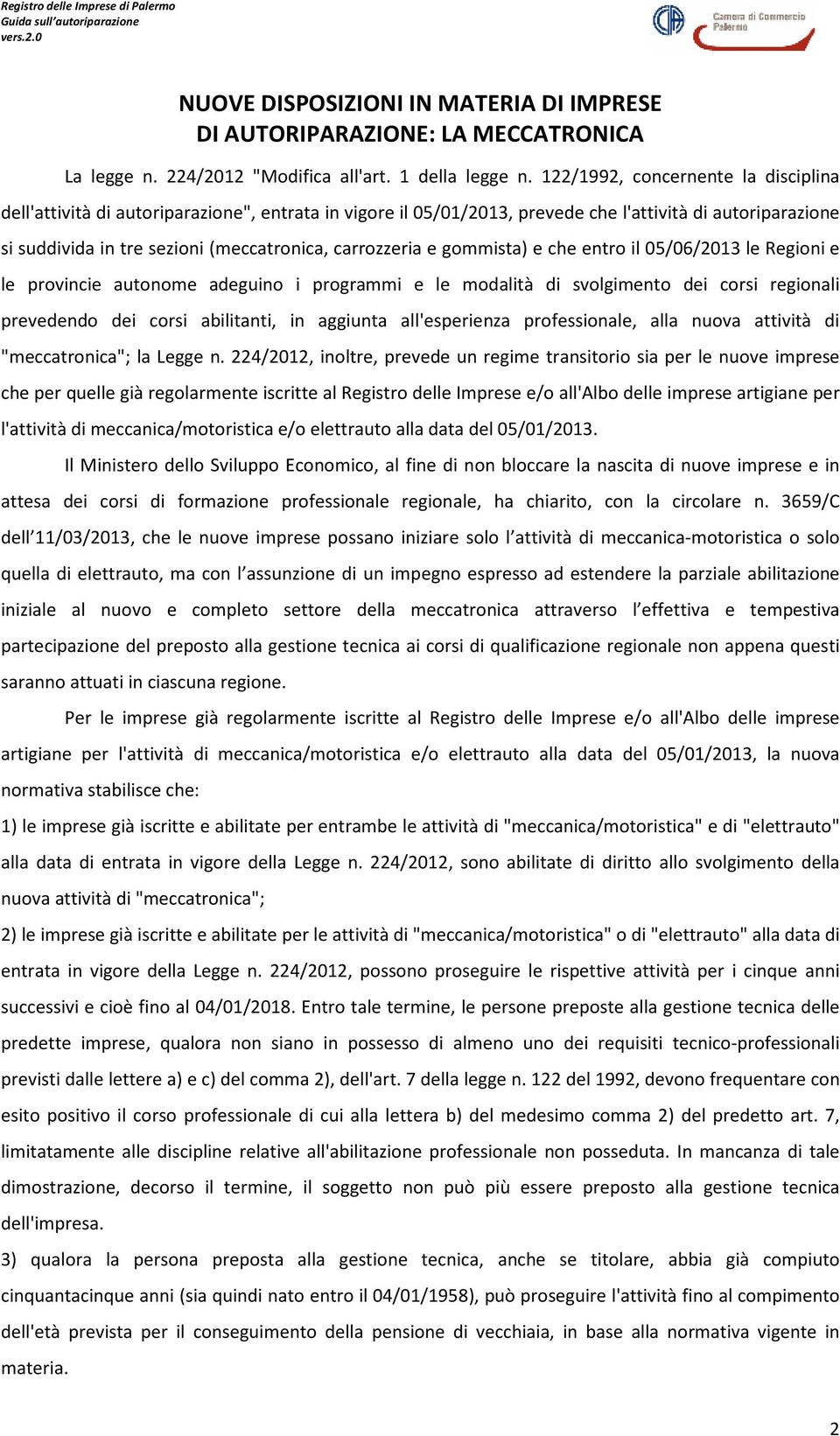 carrozzeria e gommista) e che entro il 05/06/2013 le Regioni e le provincie autonome adeguino i programmi e le modalità di svolgimento dei corsi regionali prevedendo dei corsi abilitanti, in aggiunta