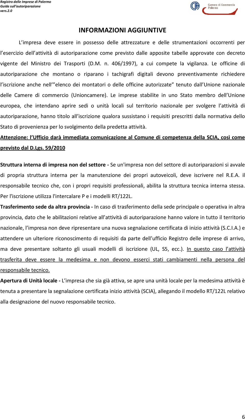 Le officine di autoriparazione che montano o riparano i tachigrafi digitali devono preventivamente richiedere l iscrizione anche nell elenco dei montatori o delle officine autorizzate tenuto dall