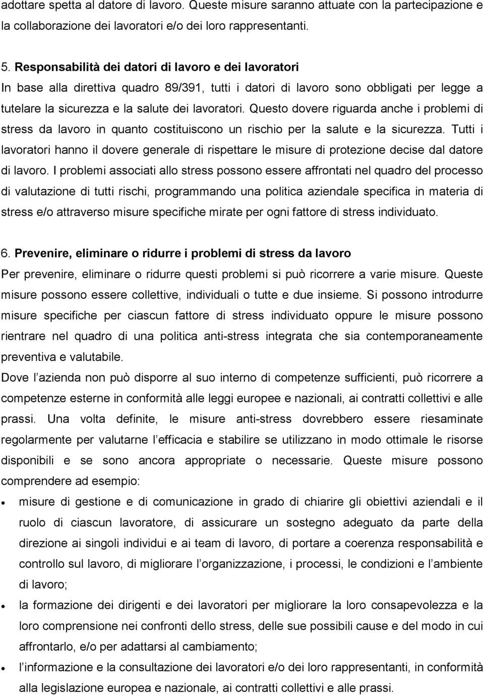 Questo dovere riguarda anche i problemi di stress da lavoro in quanto costituiscono un rischio per la salute e la sicurezza.