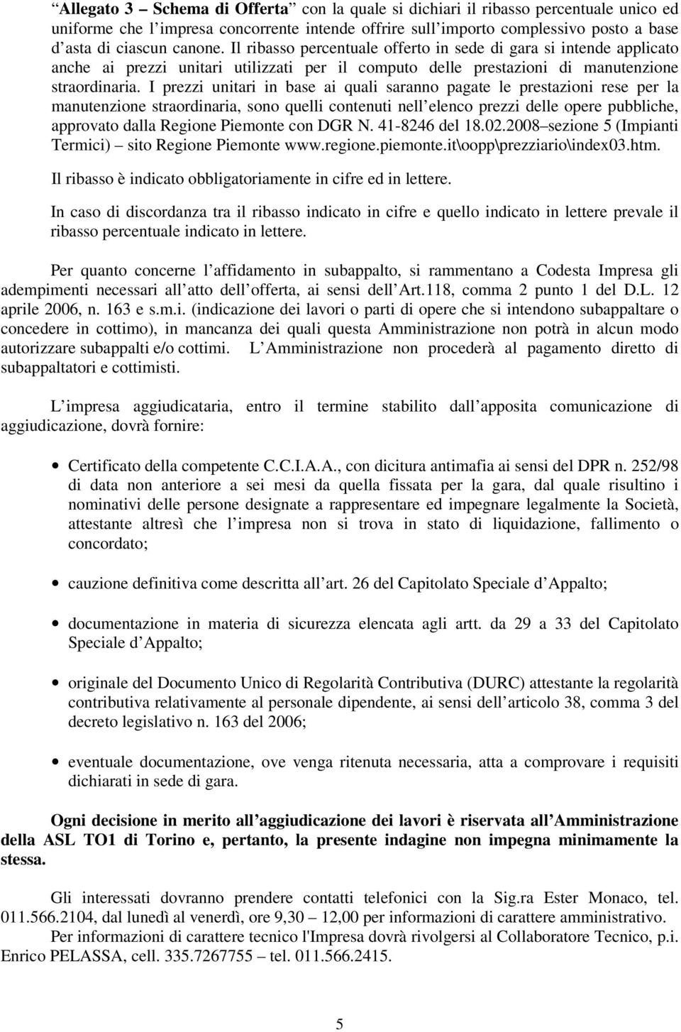 I prezzi unitari in base ai quali saranno pagate le prestazioni rese per la manutenzione straordinaria, sono quelli contenuti nell elenco prezzi delle opere pubbliche, approvato dalla Regione