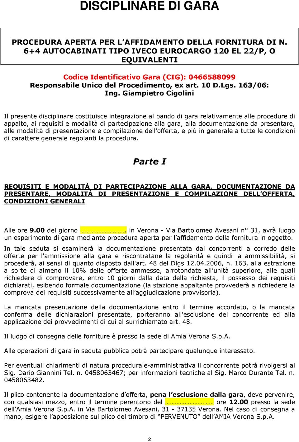 Giampietro Cigolini Il presente disciplinare costituisce integrazione al bando di gara relativamente alle procedure di appalto, ai requisiti e modalità di partecipazione alla gara, alla