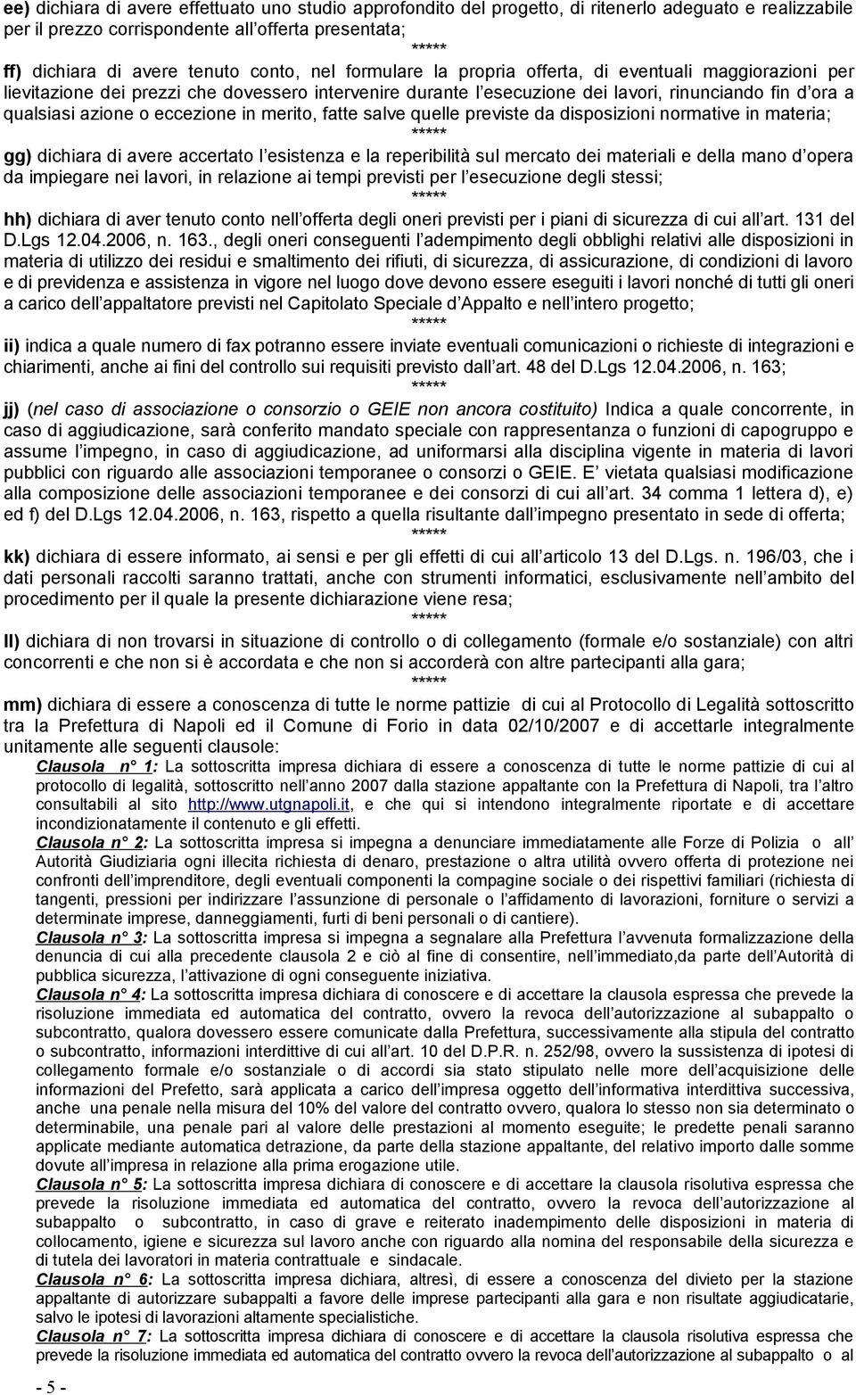 eccezione in merito, fatte salve quelle previste da disposizioni normative in materia; gg) dichiara di avere accertato l esistenza e la reperibilità sul mercato dei materiali e della mano d opera da