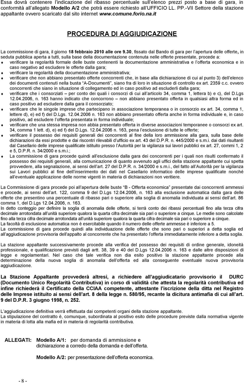 30, fissato dal Bando di gara per l apertura delle offerte, in seduta pubblica aperta a tutti, sulla base della documentazione contenuta nelle offerte presentate, procede a: verificare la regolarità