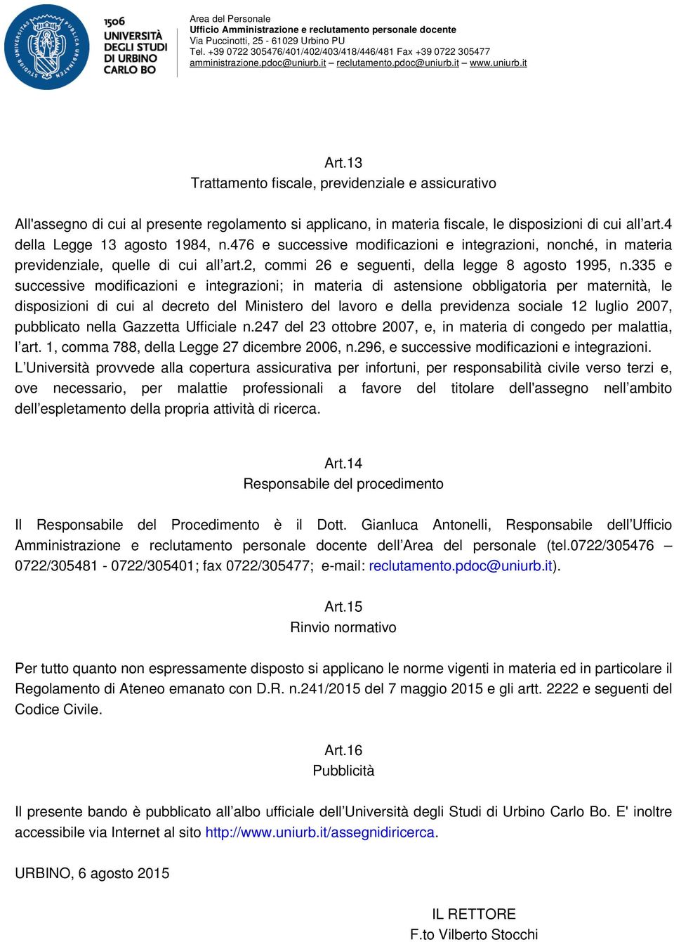 335 e successive modificazioni e integrazioni; in materia di astensione obbligatoria per maternità, le disposizioni di cui al decreto del Ministero del lavoro e della previdenza sociale 12 luglio