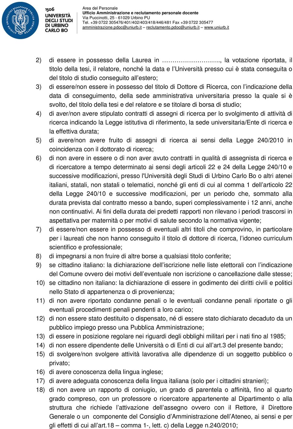 possesso del titolo di Dottore di Ricerca, con l indicazione della data di conseguimento, della sede amministrativa universitaria presso la quale si è svolto, del titolo della tesi e del relatore e