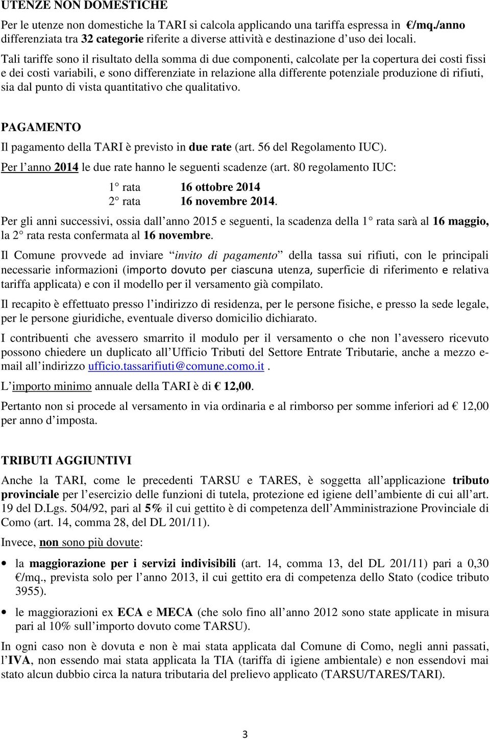 Tali tariffe sono il risultato della somma di due componenti, calcolate per la copertura dei costi fissi e dei costi variabili, e sono differenziate in relazione alla differente potenziale produzione