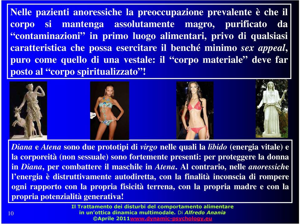 Diana e Atena sono due prototipi di virgo nelle quali la libido (energia vitale) e la corporeità (non sessuale) sono fortemente presenti: per proteggere la donna in Diana, per combattere il