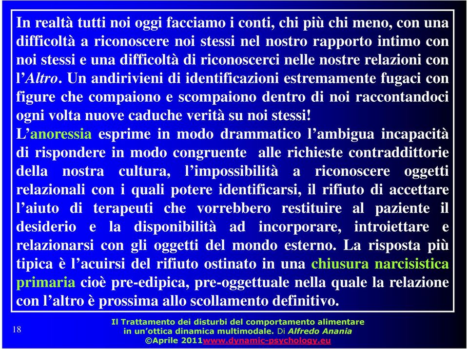 L anoressia esprime in modo drammatico l ambigua incapacità di rispondere in modo congruente alle richieste contraddittorie della nostra cultura, l impossibilità a riconoscere oggetti relazionali con