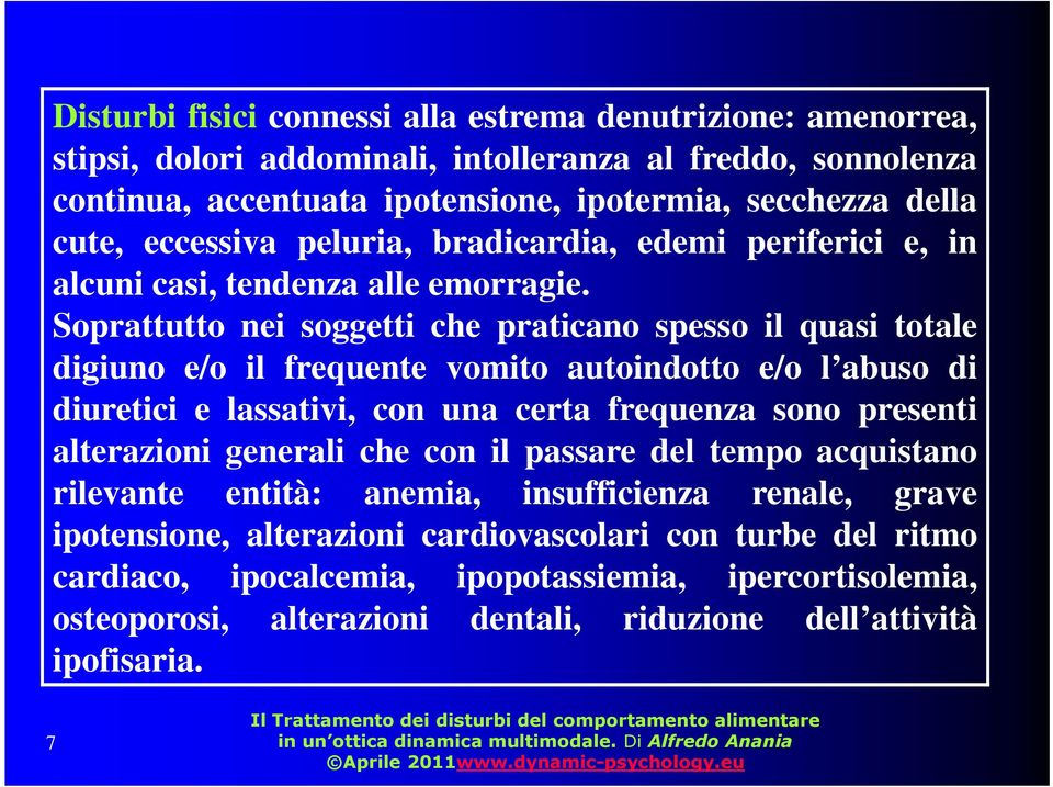 Soprattutto nei soggetti che praticano spesso il quasi totale digiuno e/o il frequente vomito autoindotto e/o l abuso di diuretici e lassativi, con una certa frequenza sono presenti