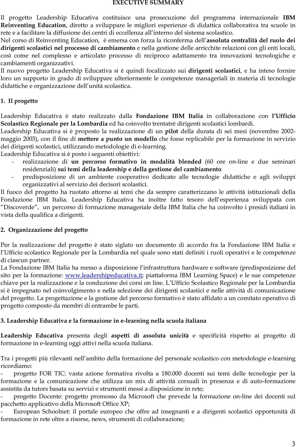 Nel corso di Reinventing Education, è emersa con forza la riconferma dell assoluta centralità del ruolo dei dirigenti scolastici nel processo di cambiamento e nella gestione delle arricchite