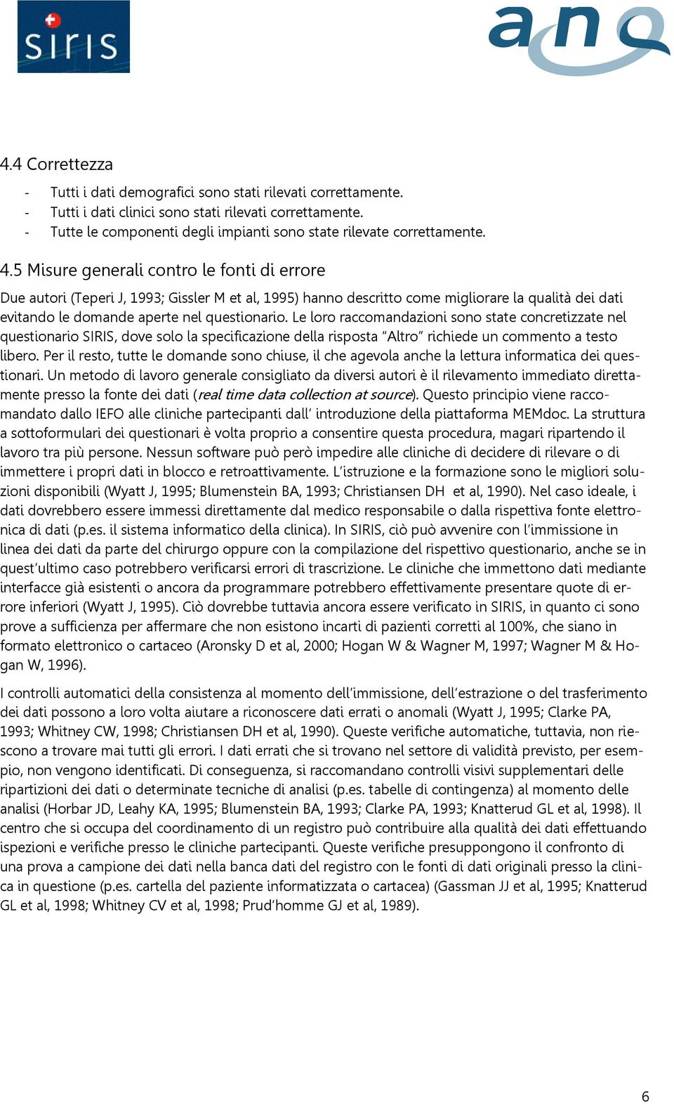 5 Misure generali contro le fonti di errore Due autori (Teperi J, 1993; Gissler M et al, 1995) hanno descritto come migliorare la qualità dei dati evitando le domande aperte nel questionario.