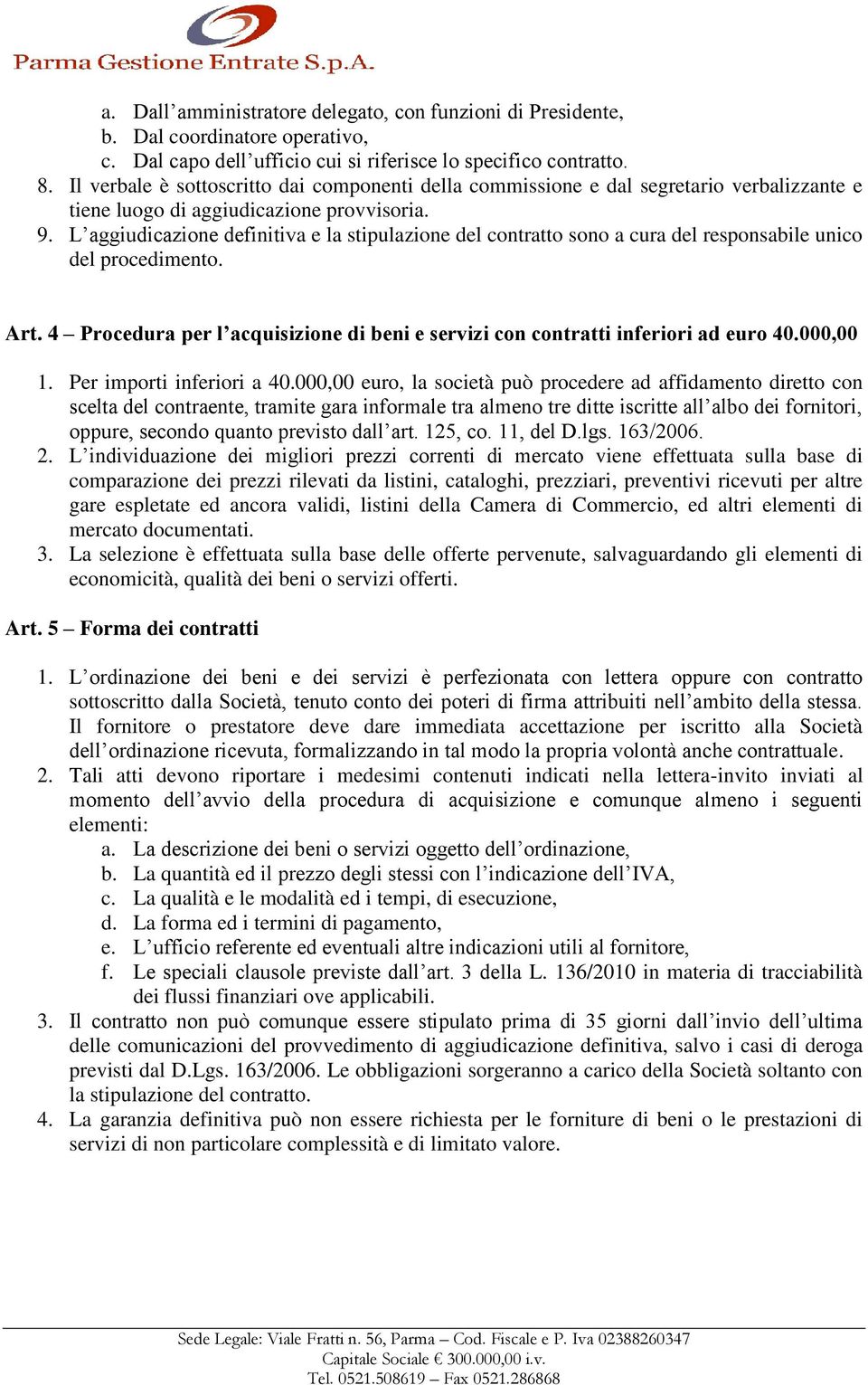 L aggiudicazione definitiva e la stipulazione del contratto sono a cura del responsabile unico del procedimento. Art.